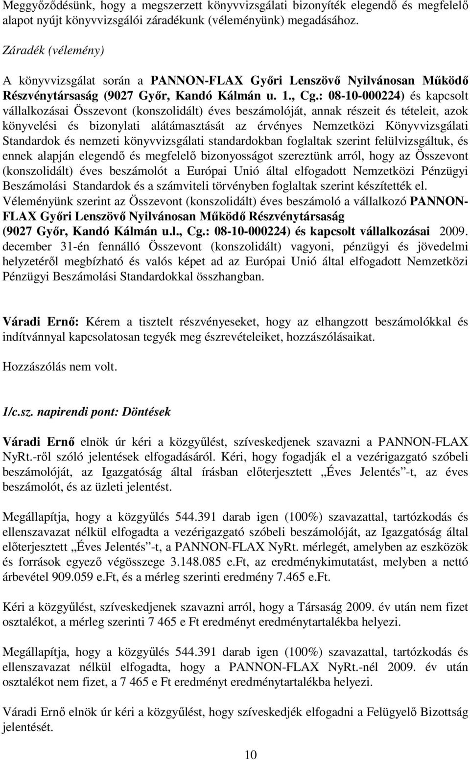 : 08-10-000224) és kapcsolt vállalkozásai Összevont (konszolidált) éves beszámolóját, annak részeit és tételeit, azok könyvelési és bizonylati alátámasztását az érvényes Nemzetközi Könyvvizsgálati