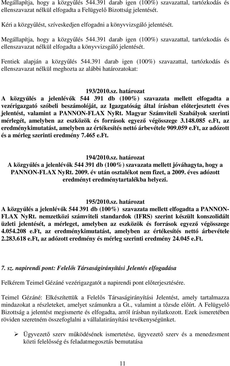 391 darab igen (100%) szavazattal, tartózkodás és ellenszavazat nélkül elfogadta a könyvvizsgáló jelentését. Fentiek alapján a közgyűlés 544.