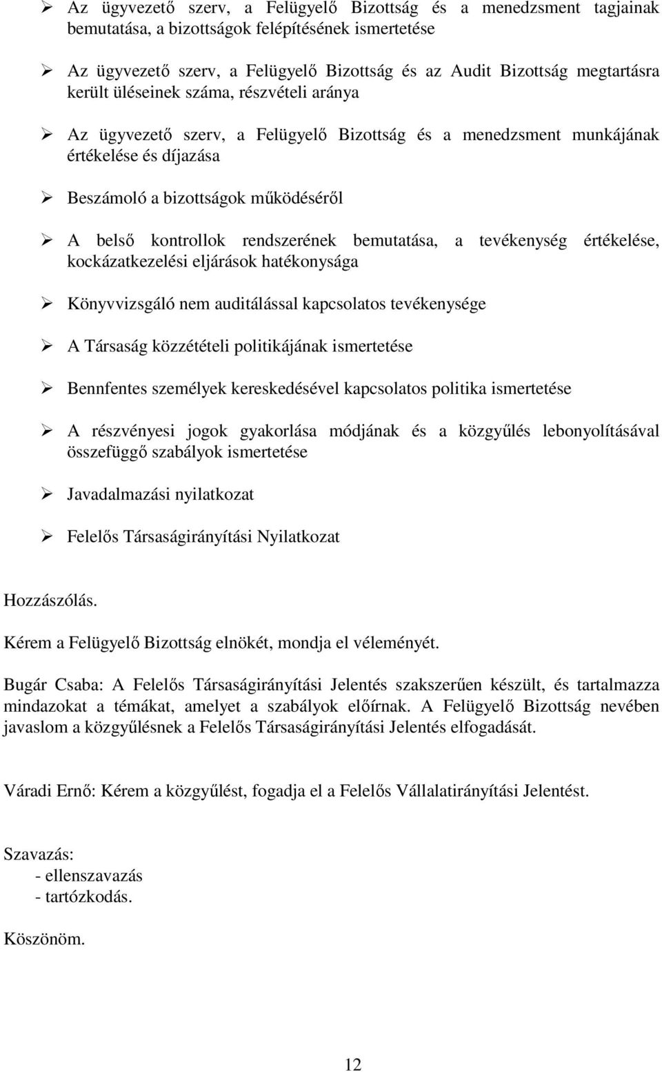 rendszerének bemutatása, a tevékenység értékelése, kockázatkezelési eljárások hatékonysága Könyvvizsgáló nem auditálással kapcsolatos tevékenysége A Társaság közzétételi politikájának ismertetése