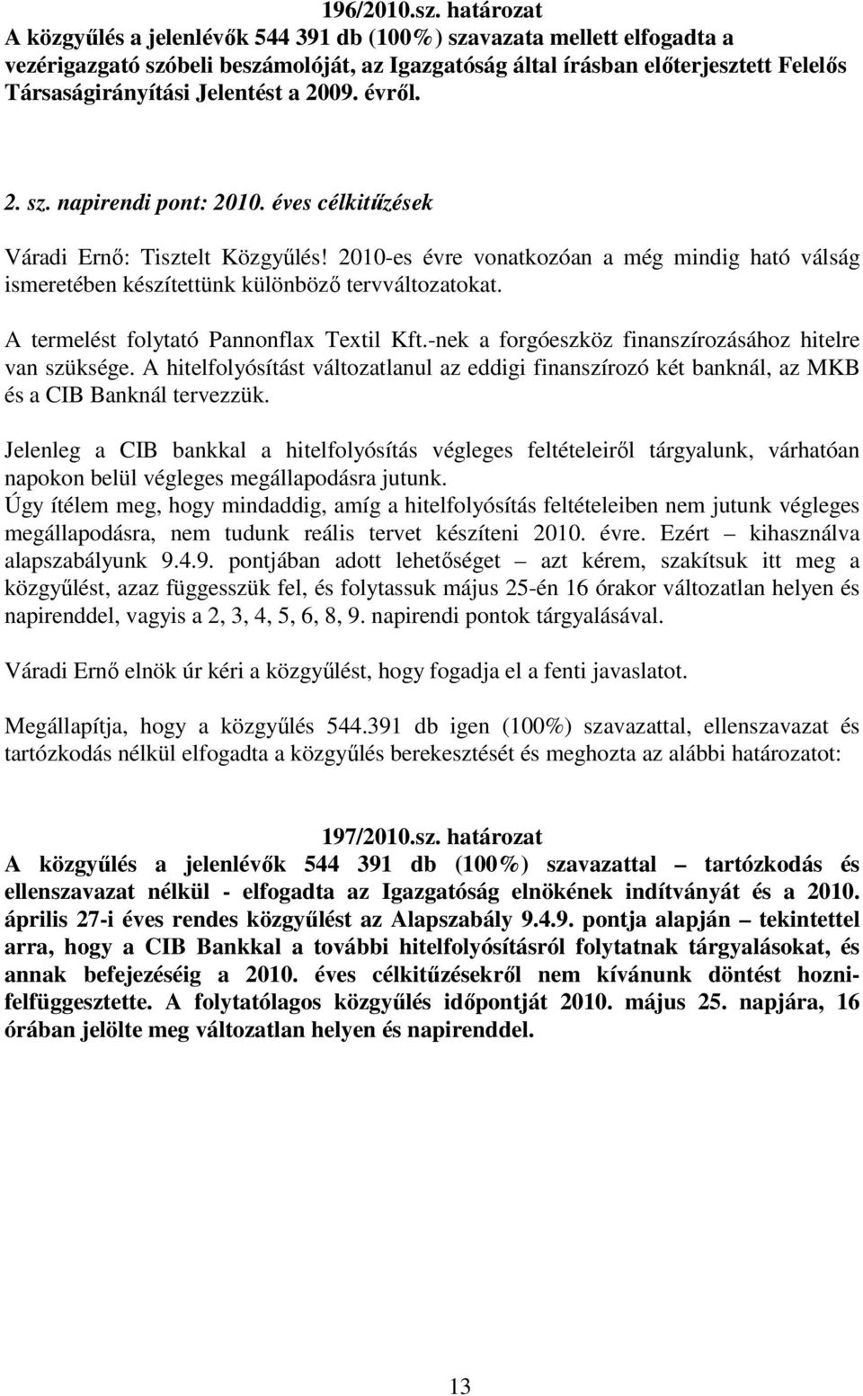 a 2009. évről. 2. sz. napirendi pont: 2010. éves célkitűzések Váradi Ernő: Tisztelt Közgyűlés! 2010-es évre vonatkozóan a még mindig ható válság ismeretében készítettünk különböző tervváltozatokat.