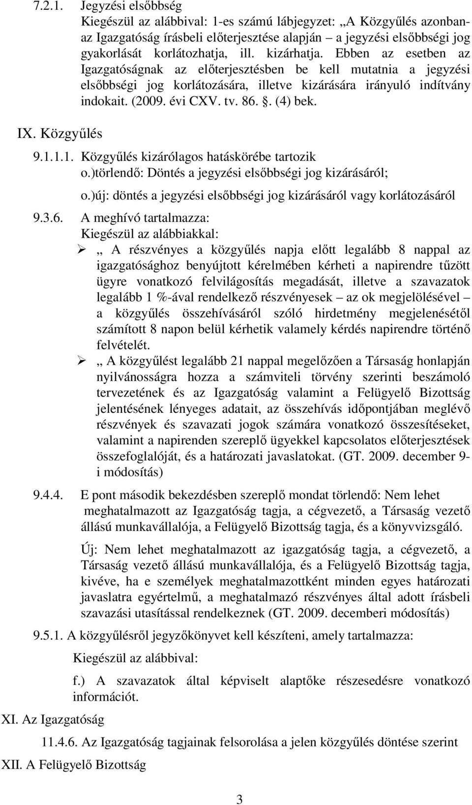 . (4) bek. IX. Közgyűlés 9.1.1.1. Közgyűlés kizárólagos hatáskörébe tartozik o.)törlendő: Döntés a jegyzési elsőbbségi jog kizárásáról; o.