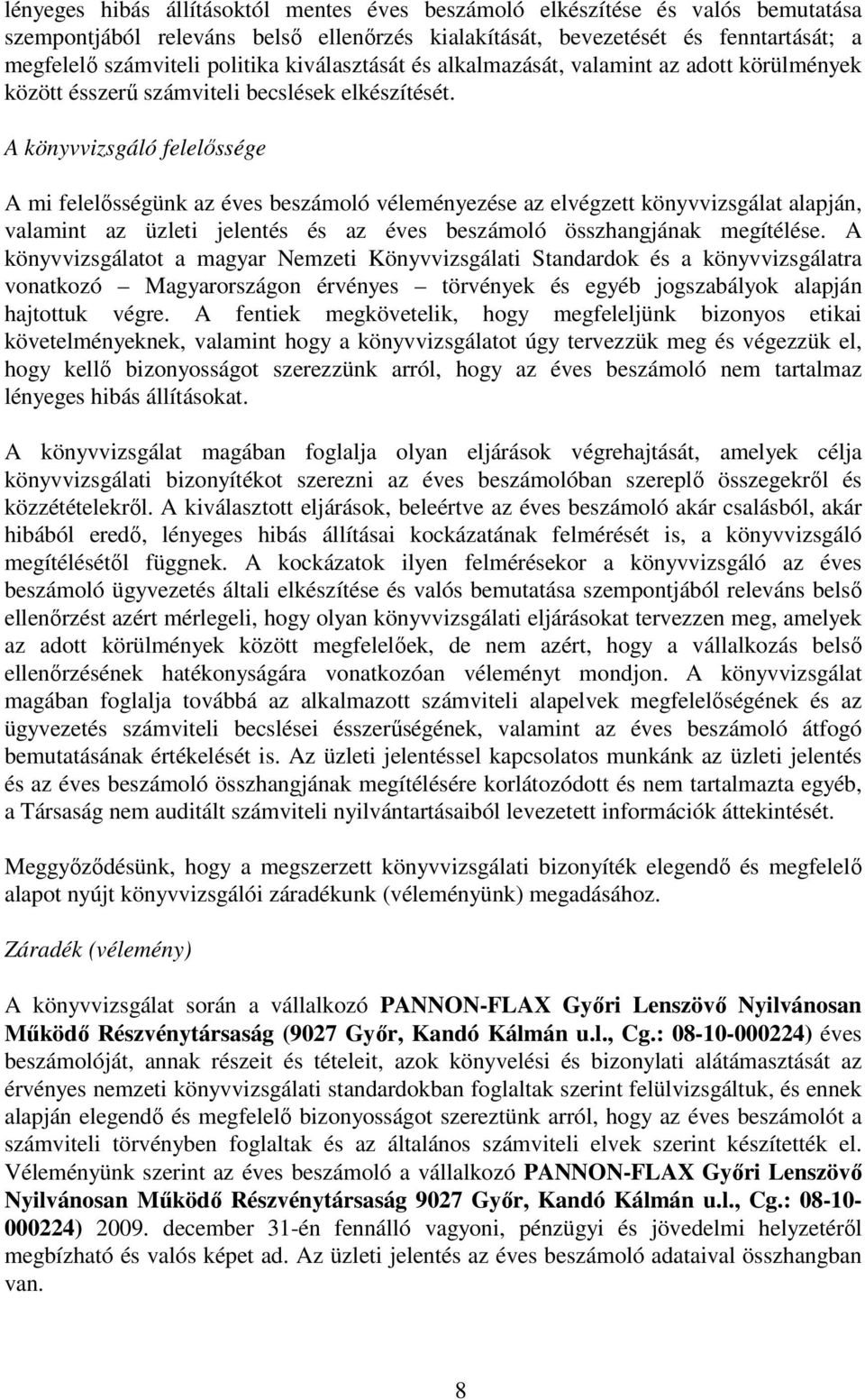 A könyvvizsgáló felelőssége A mi felelősségünk az éves beszámoló véleményezése az elvégzett könyvvizsgálat alapján, valamint az üzleti jelentés és az éves beszámoló összhangjának megítélése.