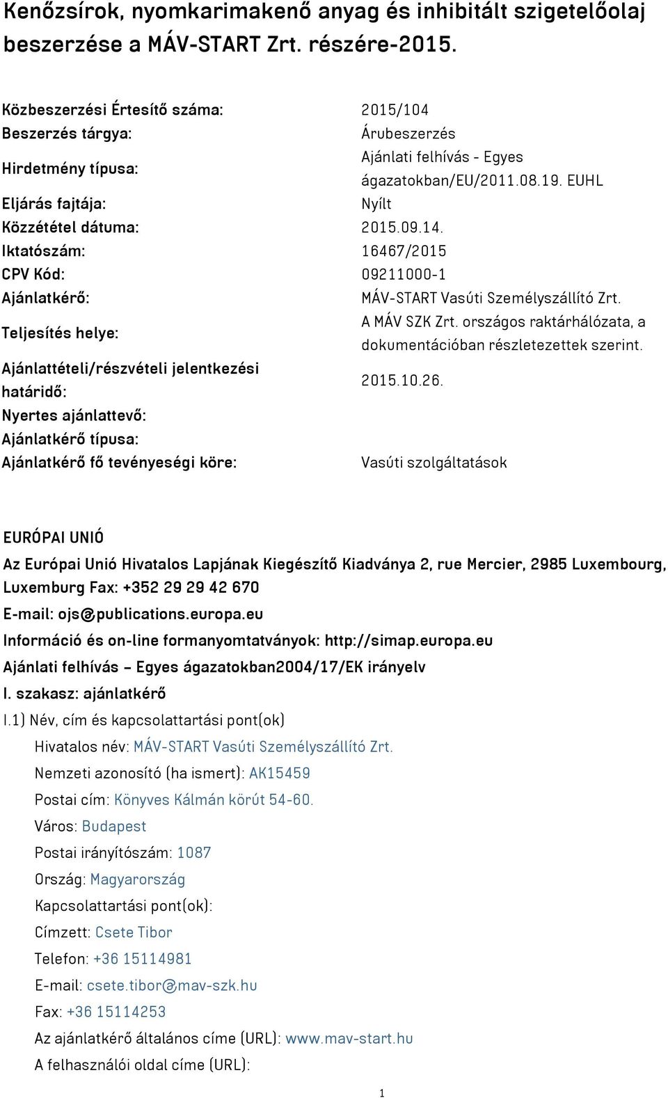 Iktatószám: 16467/2015 CPV Kód: 09211000-1 Ajánlatkérő: MÁV-START Vasúti Személyszállító Zrt. Teljesítés helye: A MÁV SZK Zrt. országos raktárhálózata, a dokumentációban részletezettek szerint.