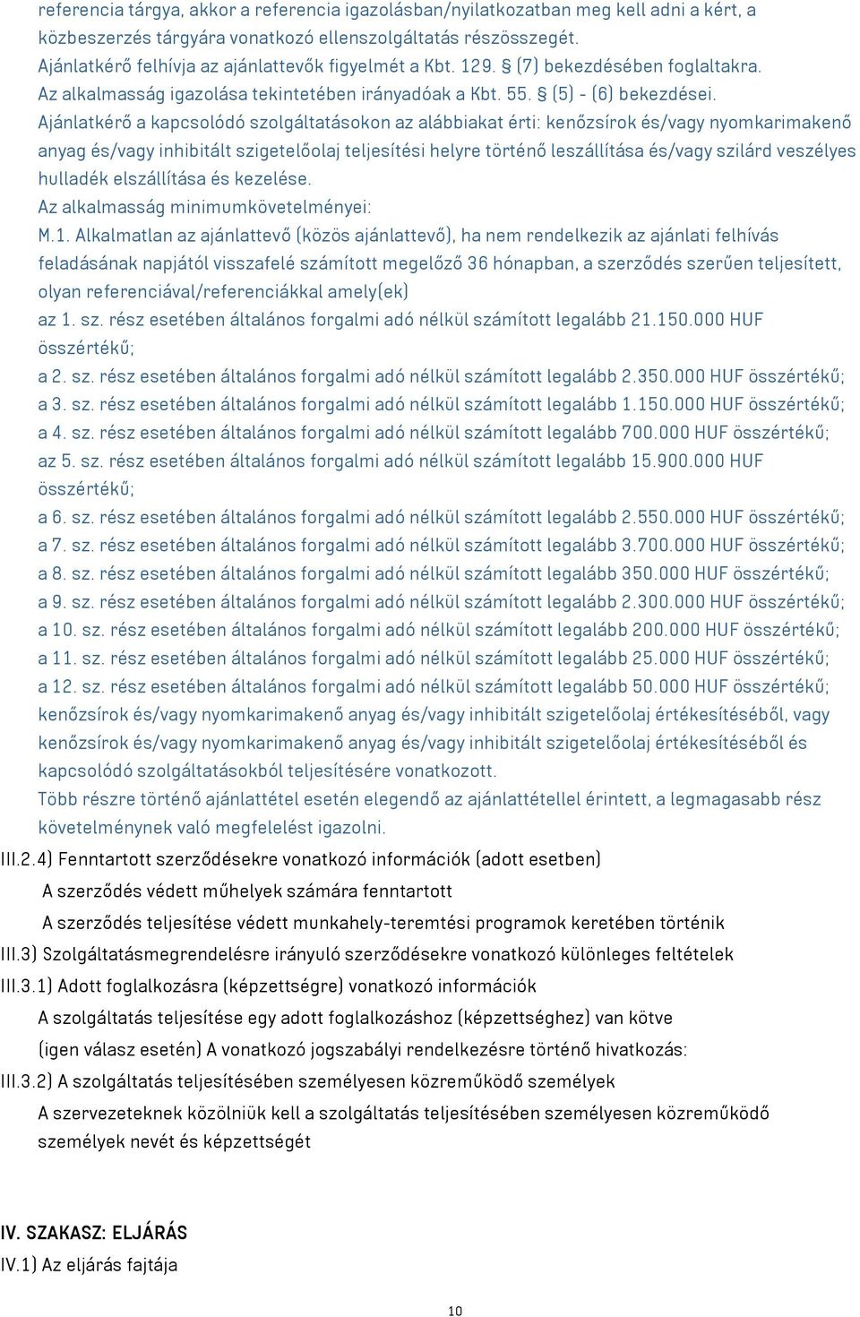 Ajánlatkérő a kapcsolódó szolgáltatásokon az alábbiakat érti: kenőzsírok és/ nyomkarimakenő anyag és/ inhibitált szigetelőolaj teljesítési helyre történő leszállítása és/ szilárd veszélyes hulladék