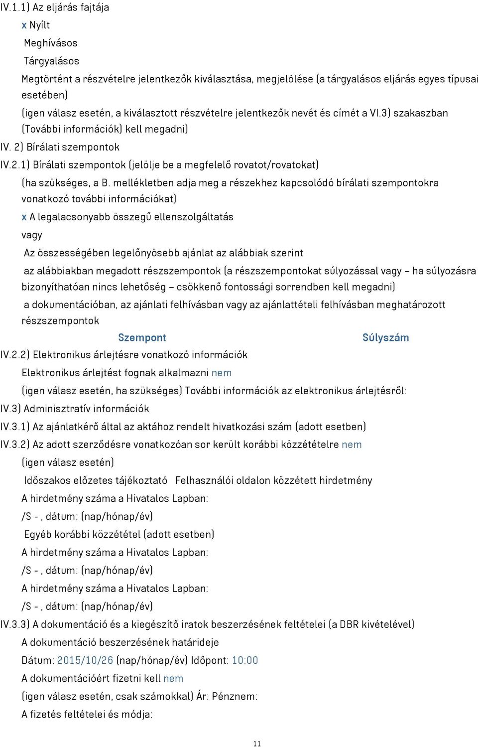 mellékletben adja meg a részekhez kapcsolódó bírálati szempontokra vonatkozó további információkat) x A legalacsonyabb összegű ellenszolgáltatás Az összességében legelőnyösebb ajánlat az alábbiak