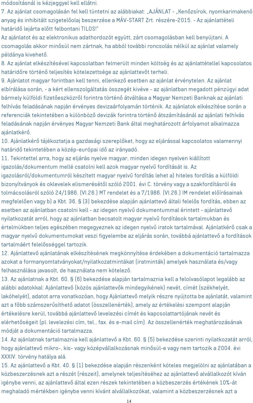 A csomagolás akkor minősül nem zártnak, ha abból további roncsolás nélkül az ajánlat valamely példánya kivehető. 8.
