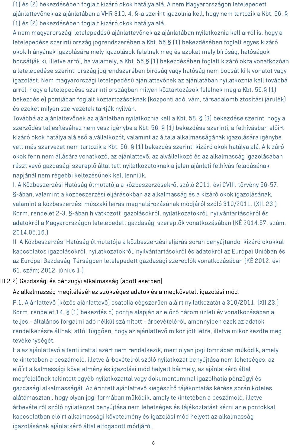 A nem magyarországi letelepedésű ajánlattevőnek az ajánlatában nyilatkoznia kell arról is, hogy a letelepedése szerinti ország jogrendszerében a Kbt. 56.