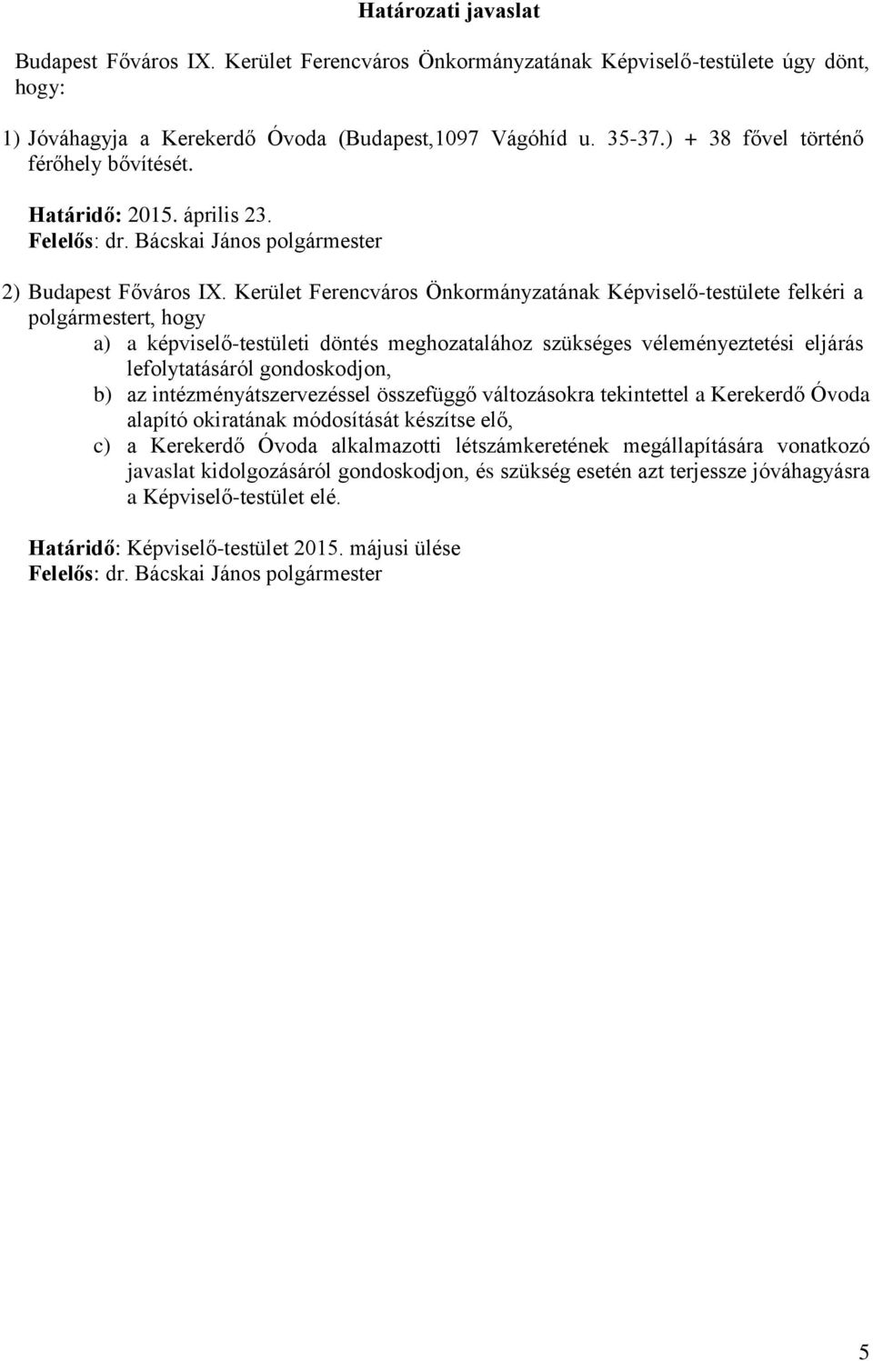 Kerület Ferencváros Önkormányzatának Képviselő-testülete felkéri a polgármestert, hogy a) a képviselő-testületi döntés meghozatalához szükséges véleményeztetési eljárás lefolytatásáról gondoskodjon,