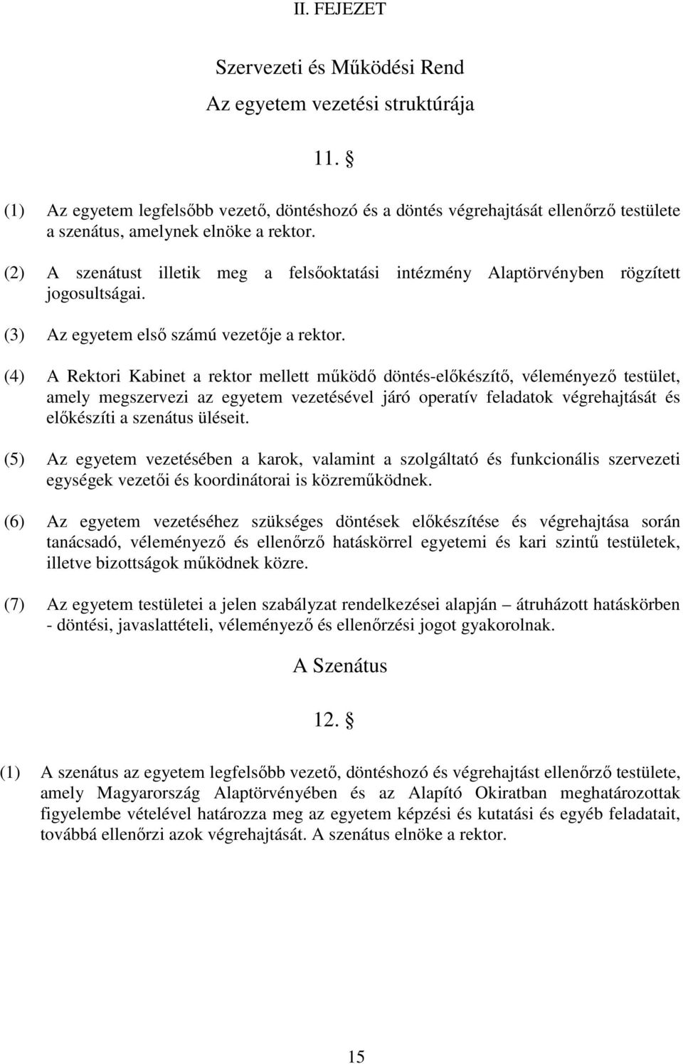 (2) A szenátust illetik meg a felsőoktatási intézmény Alaptörvényben rögzített jogosultságai. (3) Az egyetem első számú vezetője a rektor.
