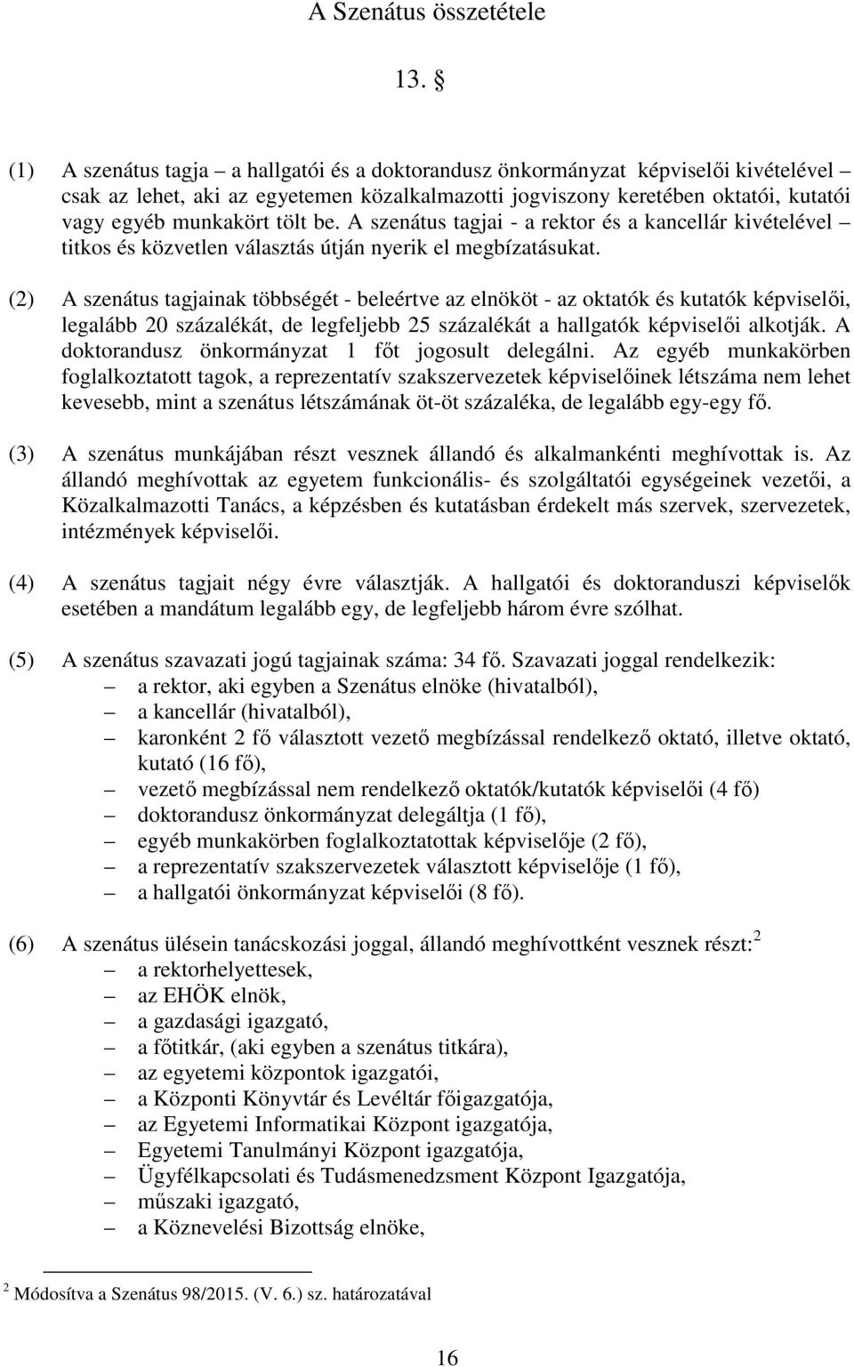 be. A szenátus tagjai - a rektor és a kancellár kivételével titkos és közvetlen választás útján nyerik el megbízatásukat.