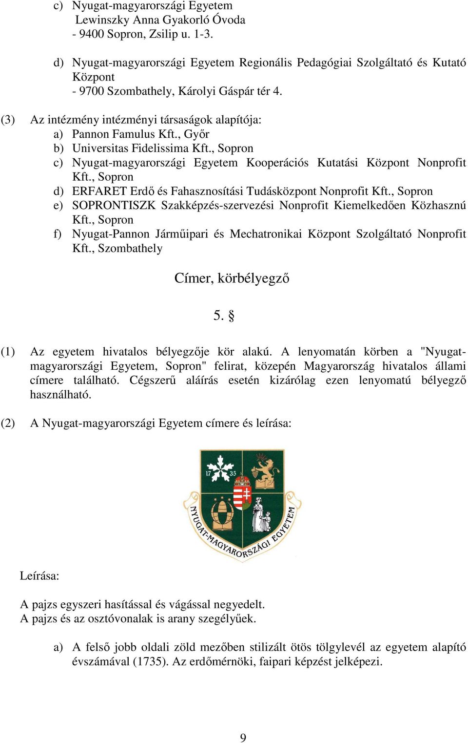 , Győr b) Universitas Fidelissima Kft., Sopron c) Nyugat-magyarországi Egyetem Kooperációs Kutatási Központ Nonprofit Kft., Sopron d) ERFARET Erdő és Fahasznosítási Tudásközpont Nonprofit Kft.