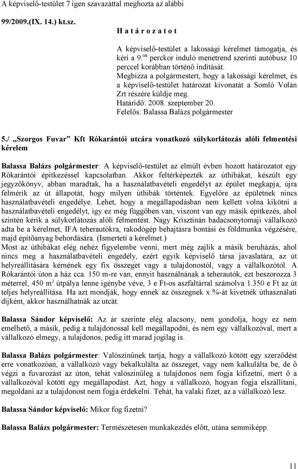 / Szorgos Fuvar Kft Rókarántói utcára vonatkozó súlykorlátozás alóli felmentési kérelem Balassa Balázs polgármester: A képviselő-testület az elmúlt évben hozott határozatot egy Rókarántói