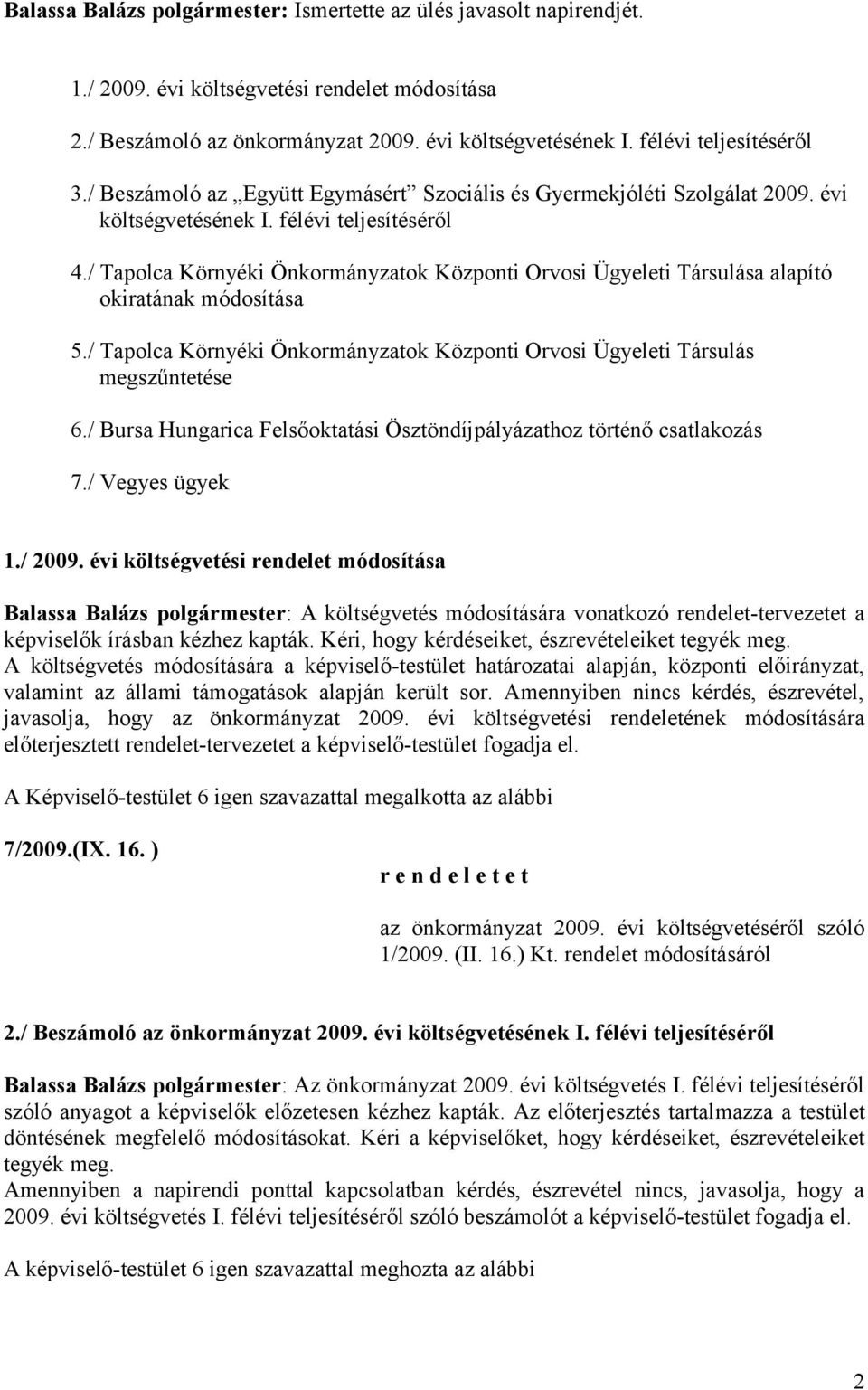 / Tapolca Környéki Önkormányzatok Központi Orvosi Ügyeleti Társulása alapító okiratának módosítása 5./ Tapolca Környéki Önkormányzatok Központi Orvosi Ügyeleti Társulás megszűntetése 6.