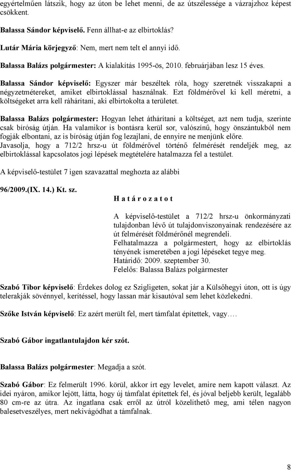 Balassa Sándor képviselő: Egyszer már beszéltek róla, hogy szeretnék visszakapni a négyzetmétereket, amiket elbirtoklással használnak.