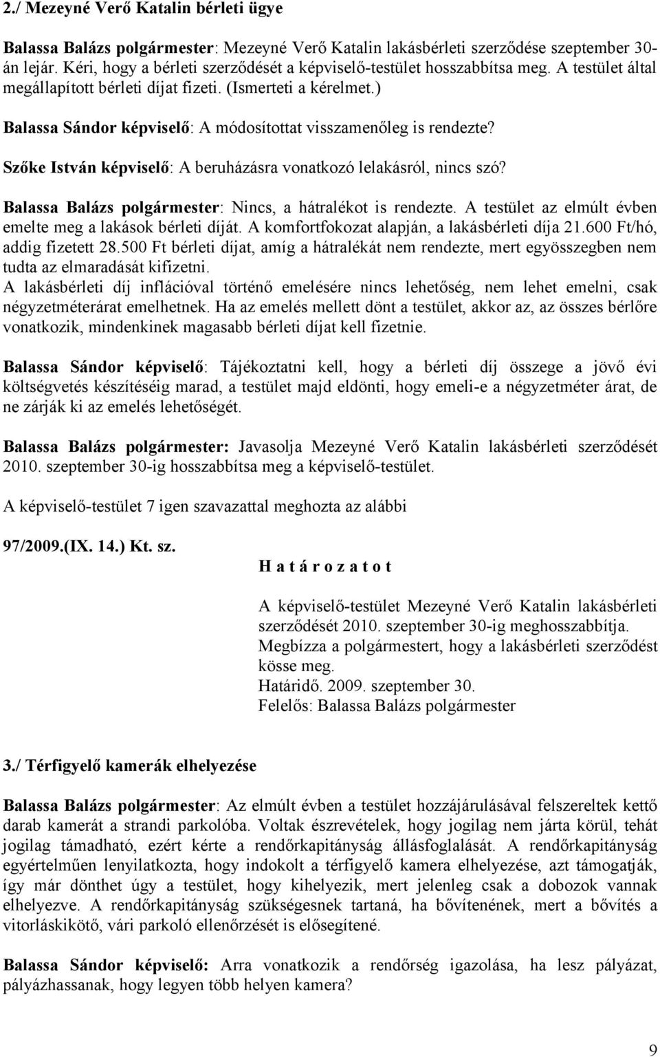 ) Balassa Sándor képviselő: A módosítottat visszamenőleg is rendezte? Szőke István képviselő: A beruházásra vonatkozó lelakásról, nincs szó?