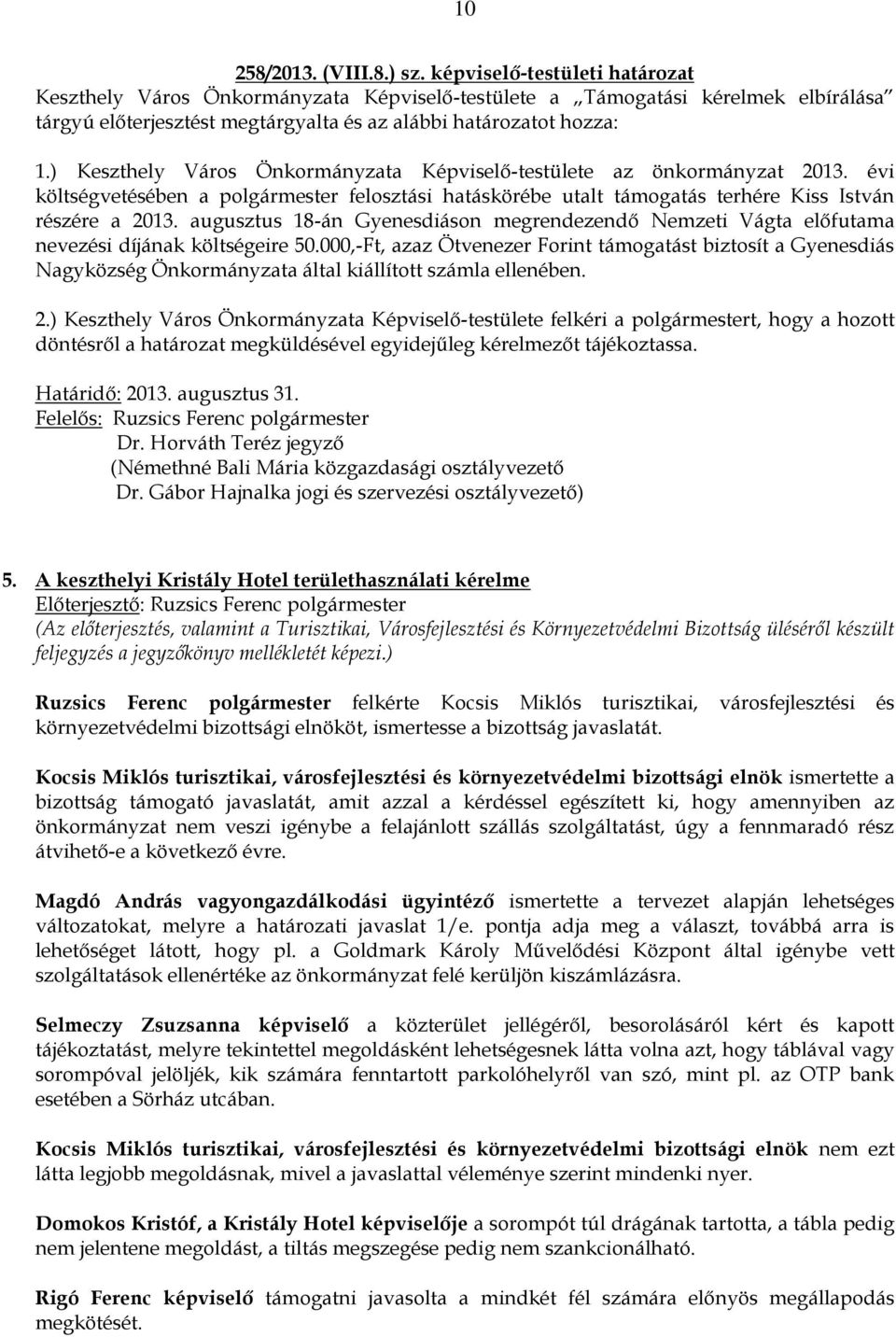 ) Keszthely Város Önkormányzata Képviselő-testülete az önkormányzat 2013. évi költségvetésében a polgármester felosztási hatáskörébe utalt támogatás terhére Kiss István részére a 2013.