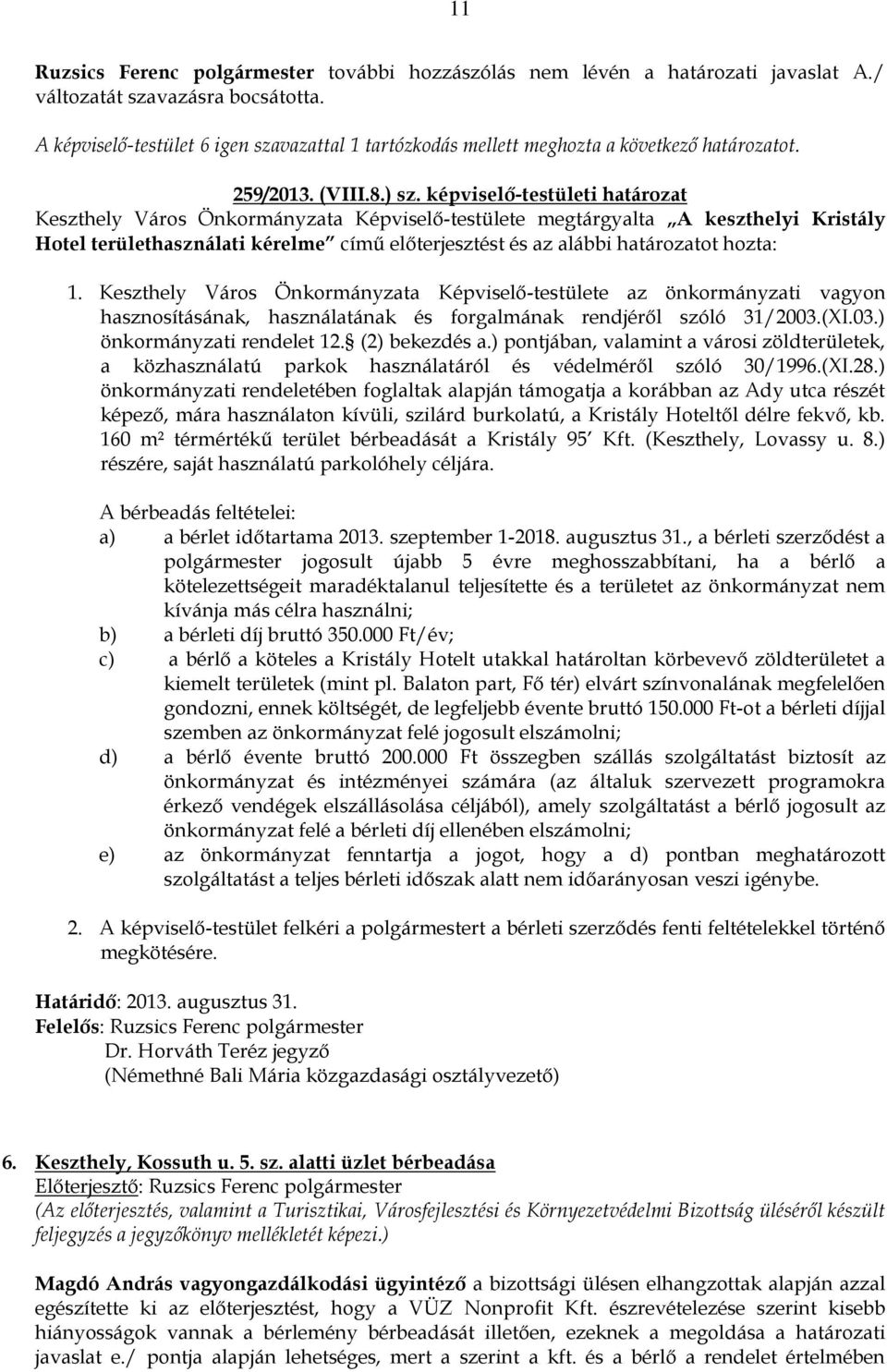 képviselő-testületi határozat Keszthely Város Önkormányzata Képviselő-testülete megtárgyalta A keszthelyi Kristály Hotel területhasználati kérelme című előterjesztést és az alábbi határozatot hozta: