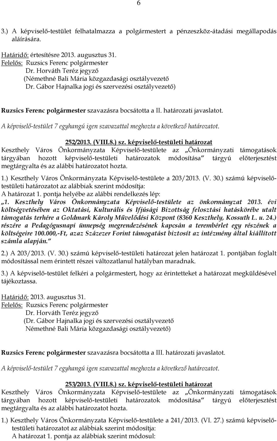 A képviselő-testület 7 egyhangú igen szavazattal meghozta a következő határozatot. 252/2013. (VIII.8.) sz.