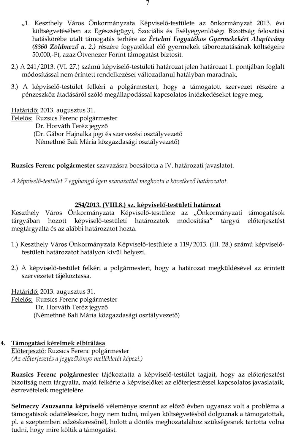 ) részére fogyatékkal élő gyermekek táboroztatásának költségeire 50.000,-Ft, azaz Ötvenezer Forint támogatást biztosít. 2.) A 241/2013. (VI. 27.) számú képviselő-testületi határozat jelen határozat 1.