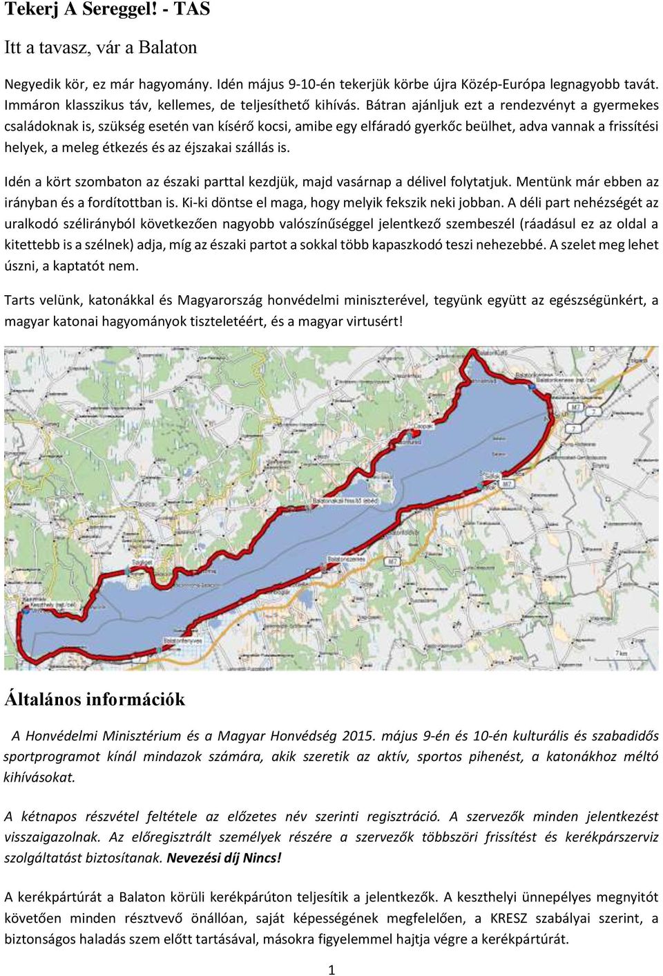 Bátran ajánljuk ezt a rendezvényt a gyermekes családoknak is, szükség esetén van kísérő kocsi, amibe egy elfáradó gyerkőc beülhet, adva vannak a frissítési helyek, a meleg étkezés és az éjszakai