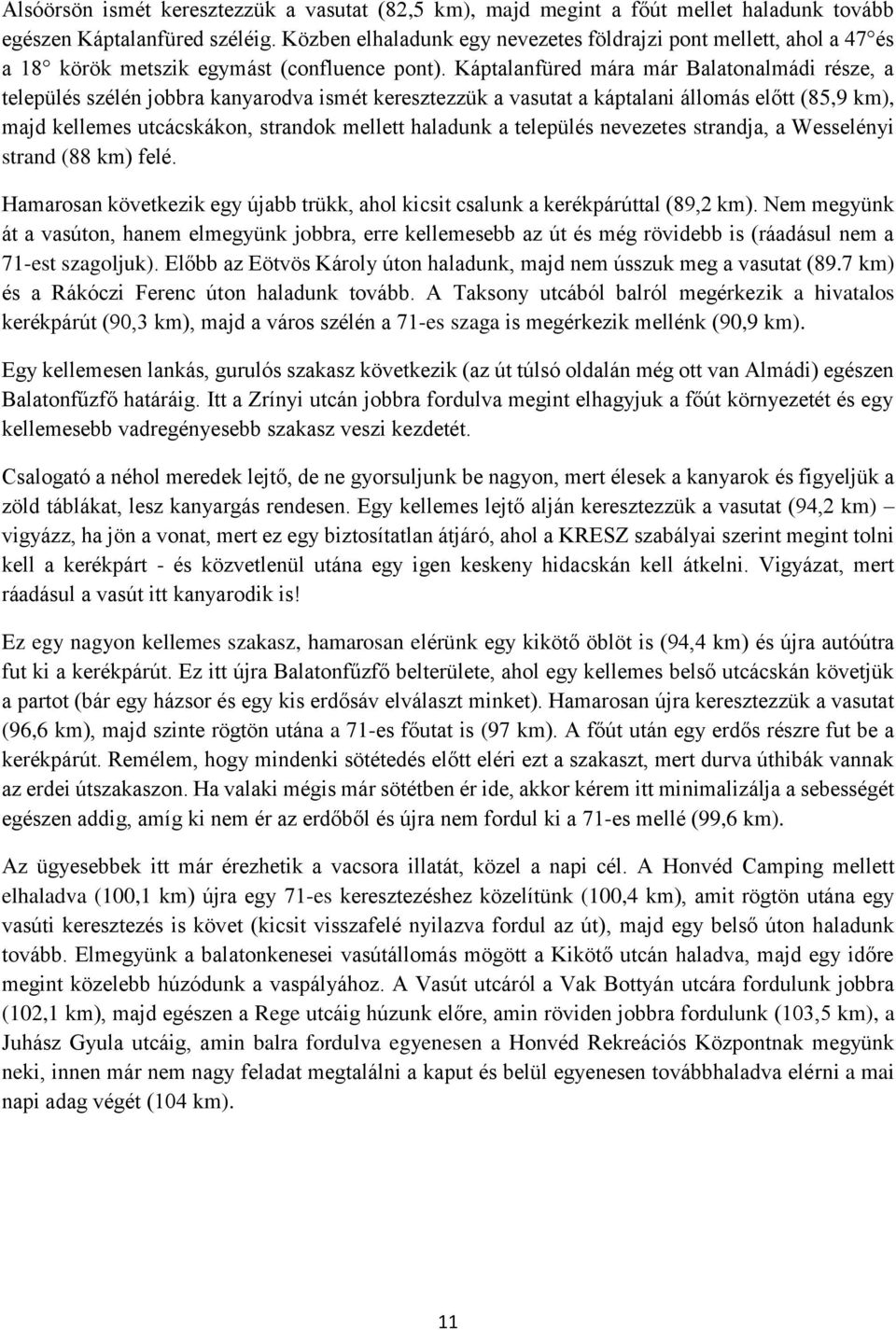 Káptalanfüred mára már Balatonalmádi része, a település szélén jobbra kanyarodva ismét keresztezzük a vasutat a káptalani állomás előtt (85,9 km), majd kellemes utcácskákon, strandok mellett haladunk