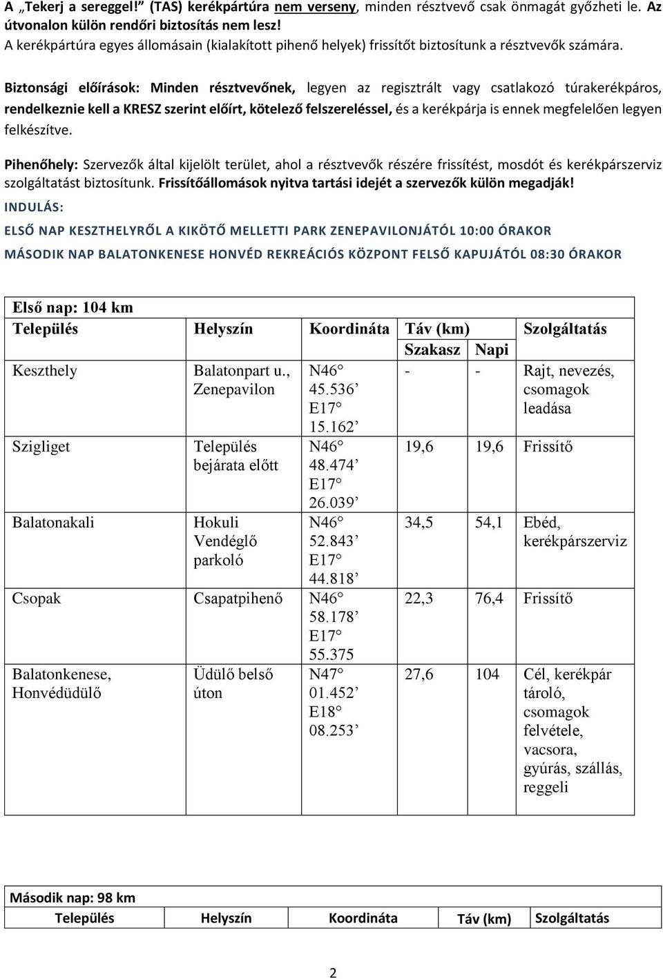 Biztonsági előírások: Minden résztvevőnek, legyen az regisztrált vagy csatlakozó túrakerékpáros, rendelkeznie kell a KRESZ szerint előírt, kötelező felszereléssel, és a kerékpárja is ennek