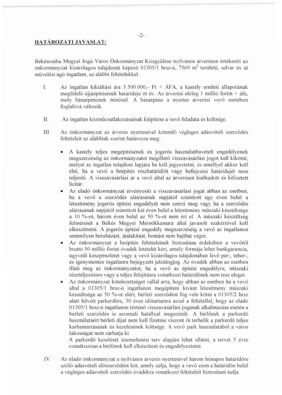 Az árverési előleg l millió forint + áfa mely bánatpénznek minősül. A bánatpénz a nyertes árverési vevő esetében foglalóvá változik. U.