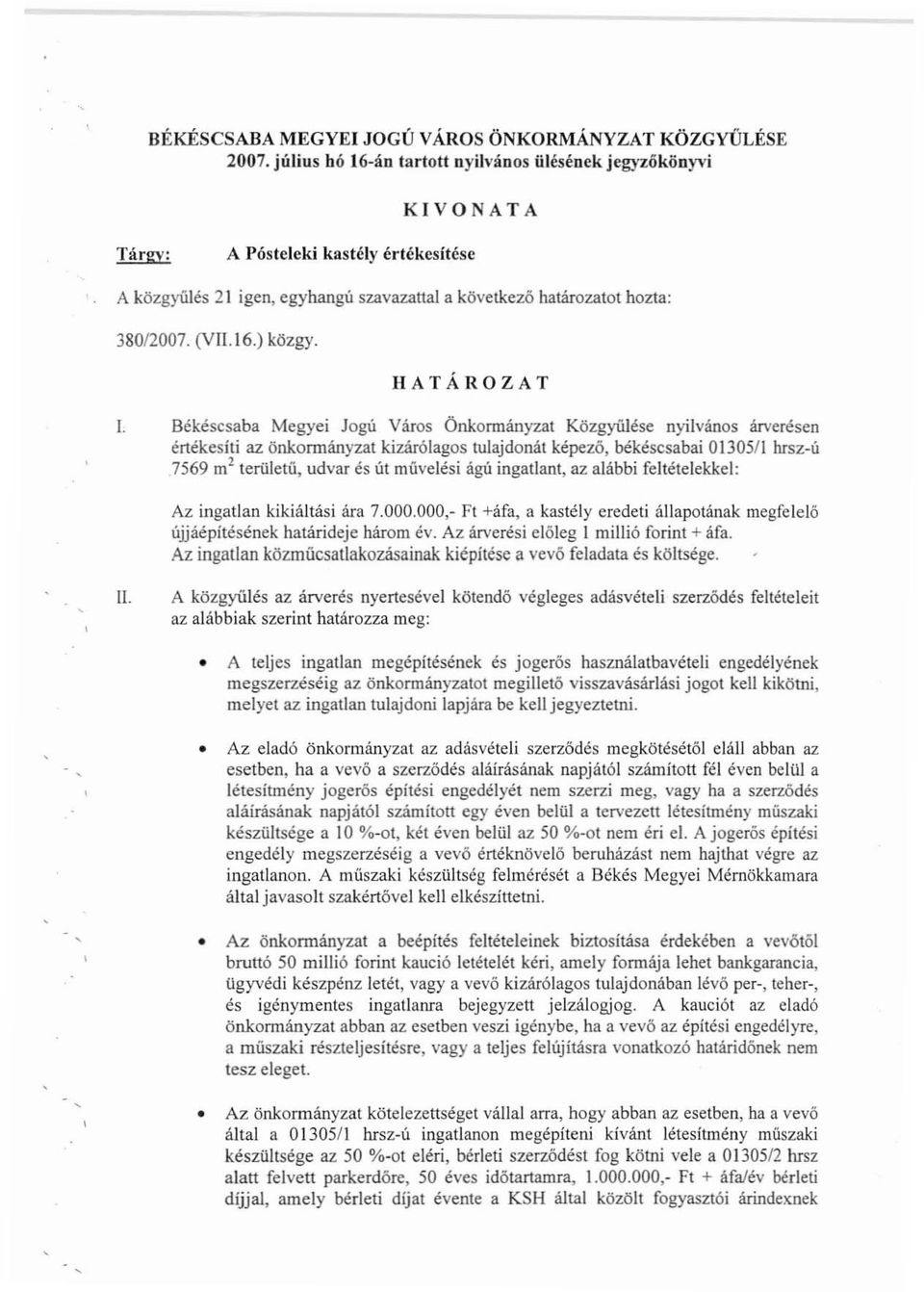 HATÁROZAT L Békéscsaba Megyei logú Város Önkonnányzat Közgyűlése nyilvános árverésen értékesíti az önkormányzat kizárólagos tulajdonát képező békéscsabai 0130511 hrsz-ú 7569 m 2 területű udvar és út