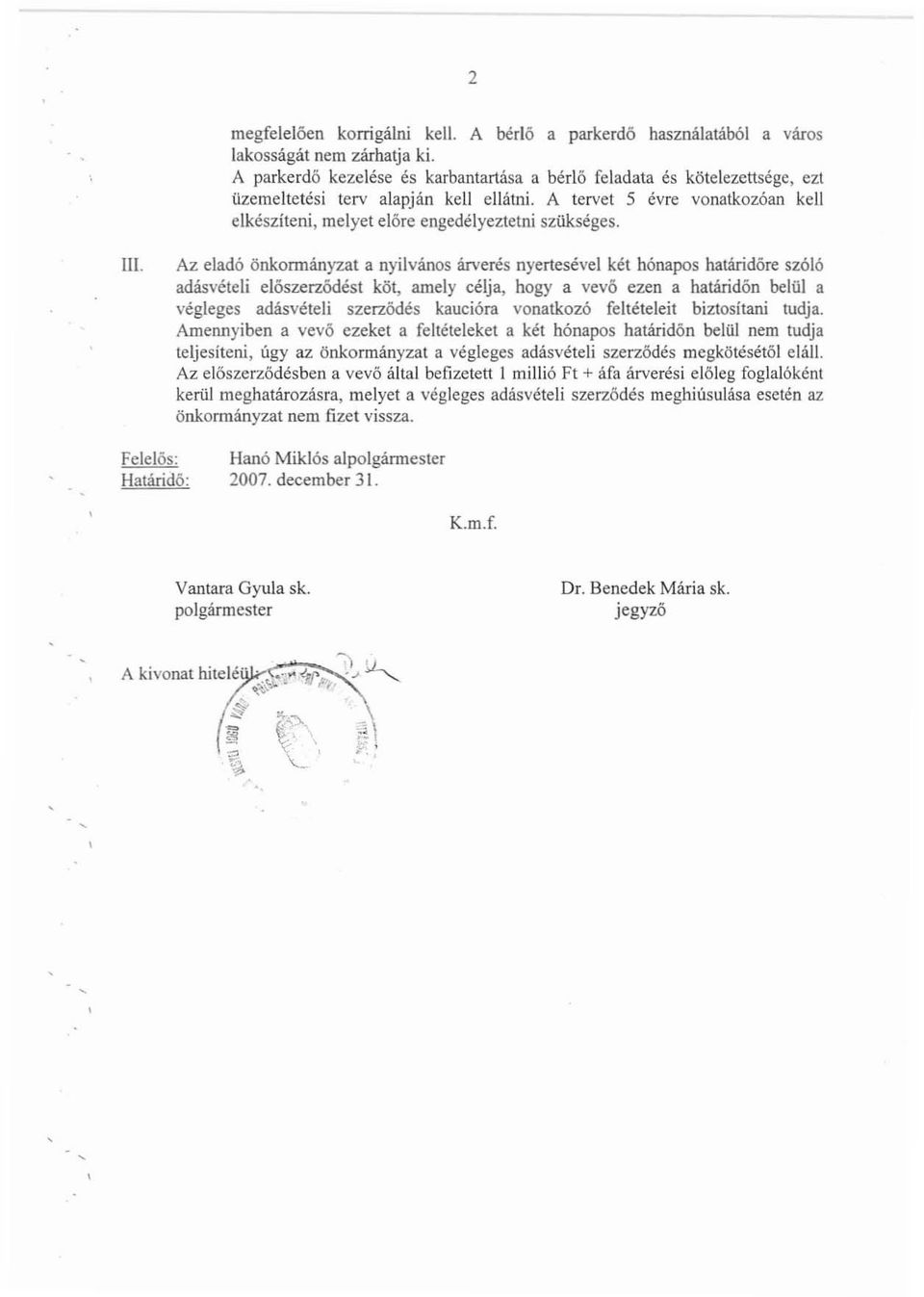 lll. Az eladó önkormányzat a nyilvános árverés nyertesével két hónapos határidőre szóló adásvételi elószerzödést köt amely célja hogy a vevő ezen a határidőn belül a végleges adásvételi szerződés