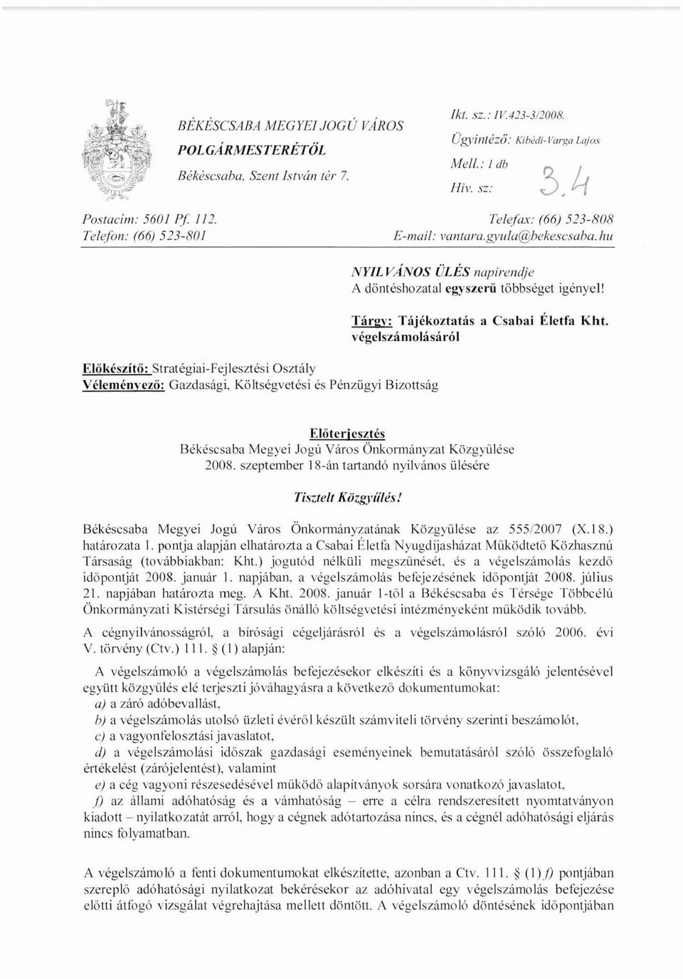 /iii Előkészítő:Stratégiai-Fejlesztési Osztály Véleményező: Gazdasági Költségvetési és Pénzügyi Bizottság NYILVANOS ÜLÉS napirene/je A döntéshozatal egyszerű többséget igényel!