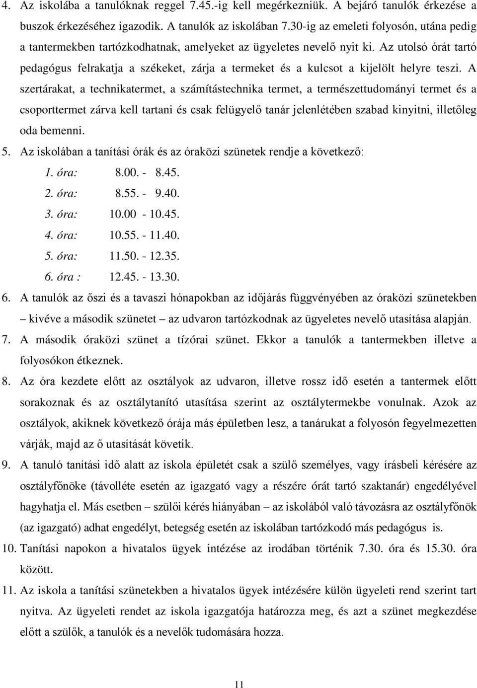 Az utolsó órát tartó pedagógus felrakatja a székeket, zárja a termeket és a kulcsot a kijelölt helyre teszi.