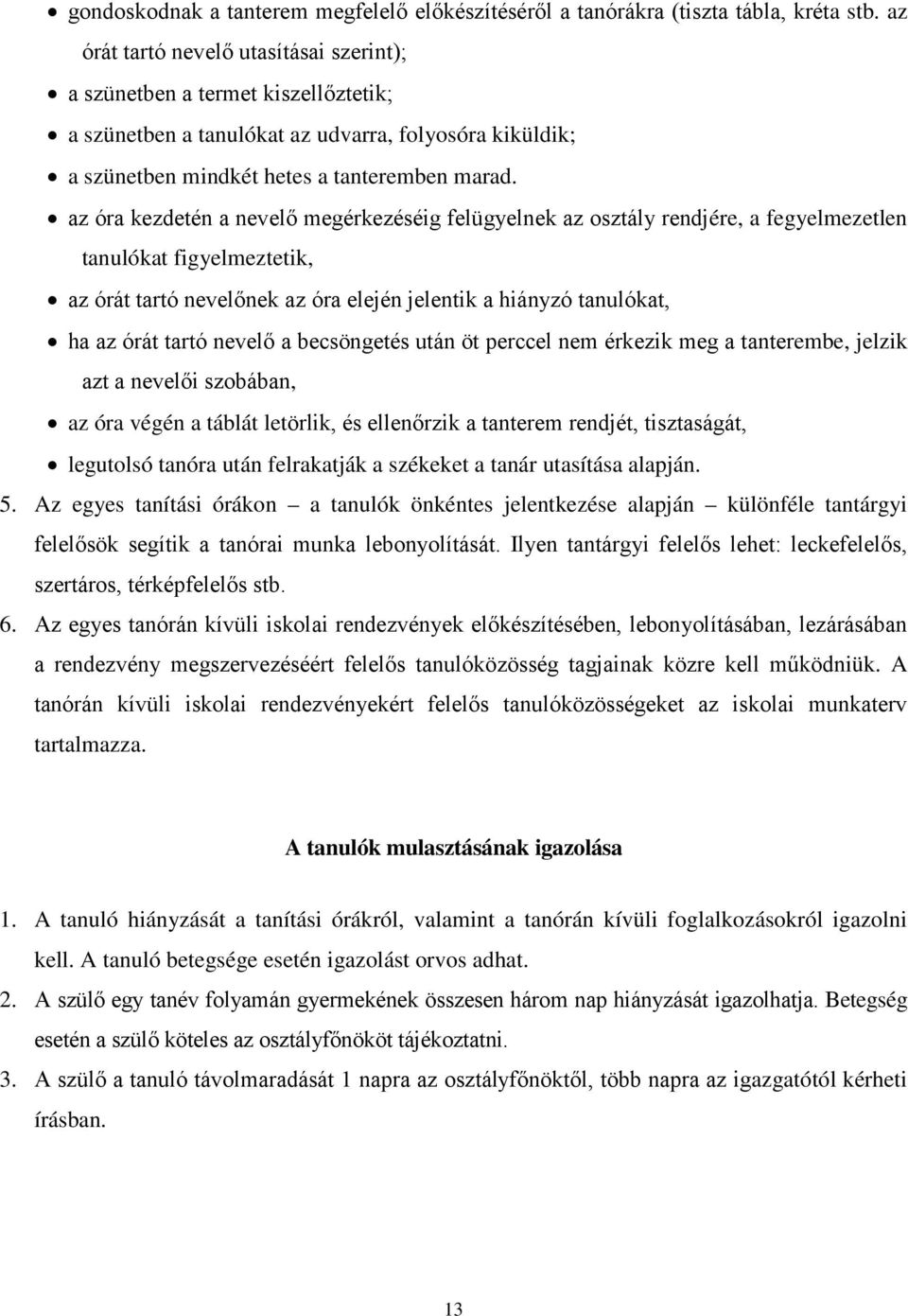 az óra kezdetén a nevelő megérkezéséig felügyelnek az osztály rendjére, a fegyelmezetlen tanulókat figyelmeztetik, az órát tartó nevelőnek az óra elején jelentik a hiányzó tanulókat, ha az órát tartó