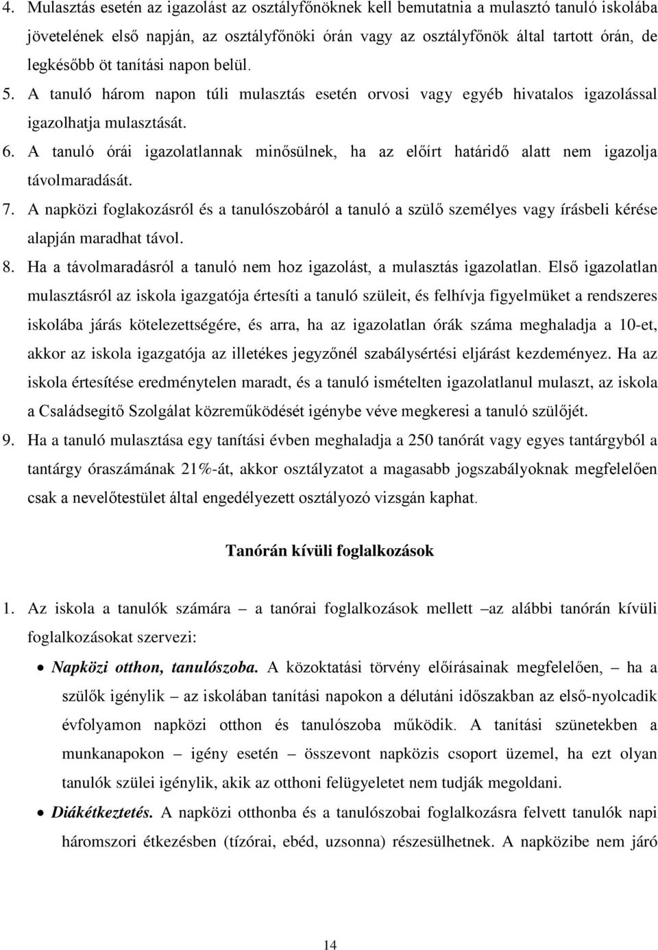 A tanuló órái igazolatlannak minősülnek, ha az előírt határidő alatt nem igazolja távolmaradását. 7.