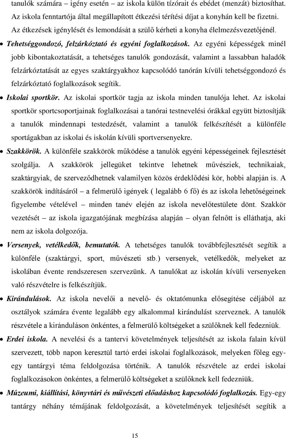 Az egyéni képességek minél jobb kibontakoztatását, a tehetséges tanulók gondozását, valamint a lassabban haladók felzárkóztatását az egyes szaktárgyakhoz kapcsolódó tanórán kívüli tehetséggondozó és