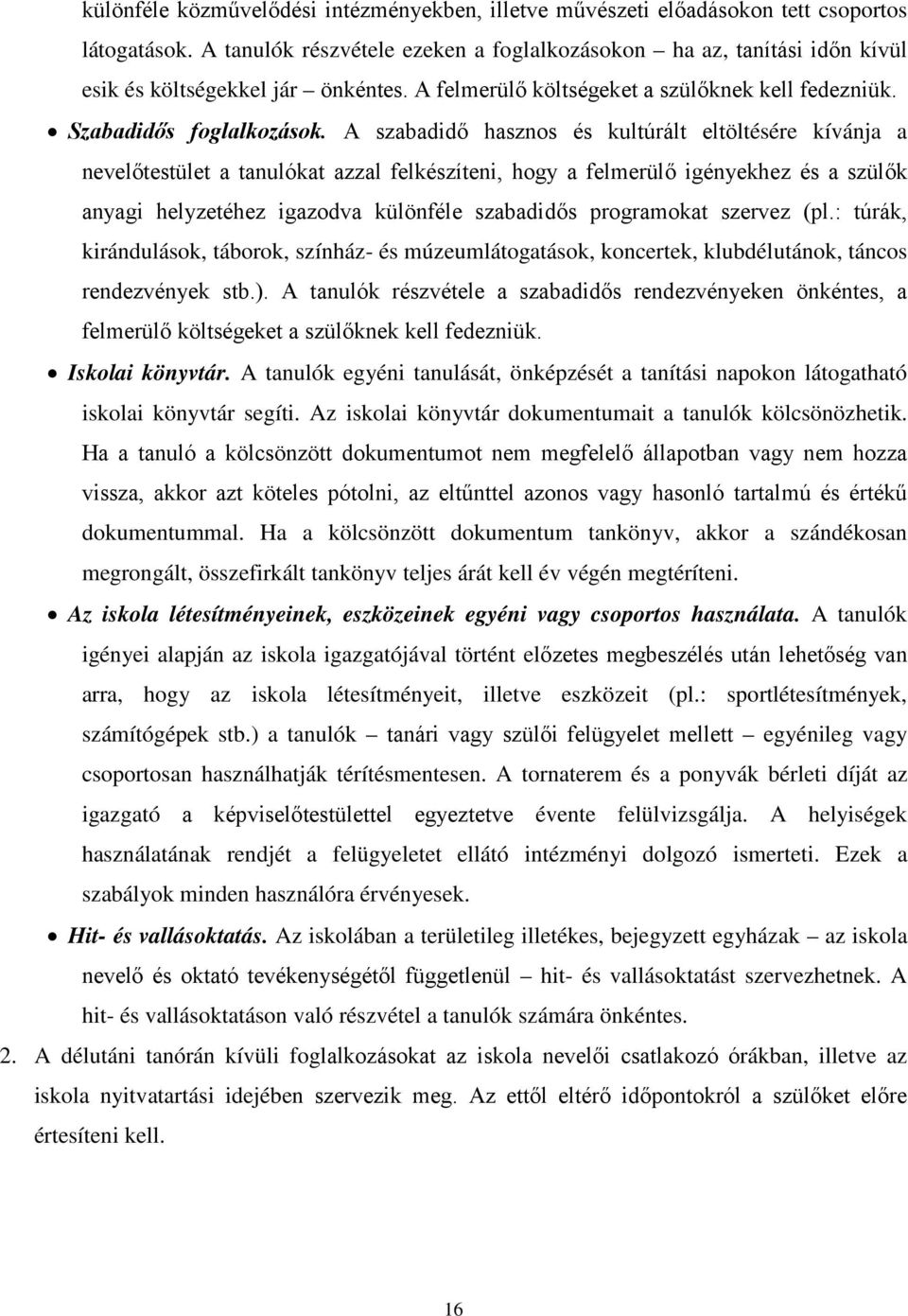 A szabadidő hasznos és kultúrált eltöltésére kívánja a nevelőtestület a tanulókat azzal felkészíteni, hogy a felmerülő igényekhez és a szülők anyagi helyzetéhez igazodva különféle szabadidős