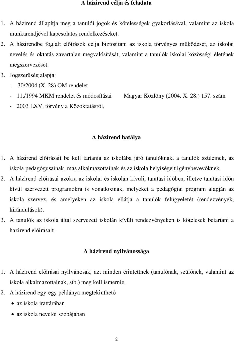 3. Jogszerűség alapja: - 30/2004 (X. 28) OM rendelet - 11./1994 MKM rendelet és módosításai Magyar Közlöny (2004. X. 28.) 157. szám - 2003 LXV. törvény a Közoktatásról, A házirend hatálya 1.