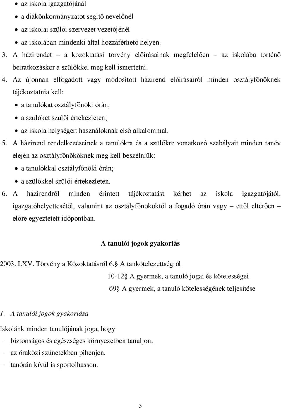 Az újonnan elfogadott vagy módosított házirend előírásairól minden osztályfőnöknek tájékoztatnia kell: a tanulókat osztályfőnöki órán; a szülőket szülői értekezleten; az iskola helységeit