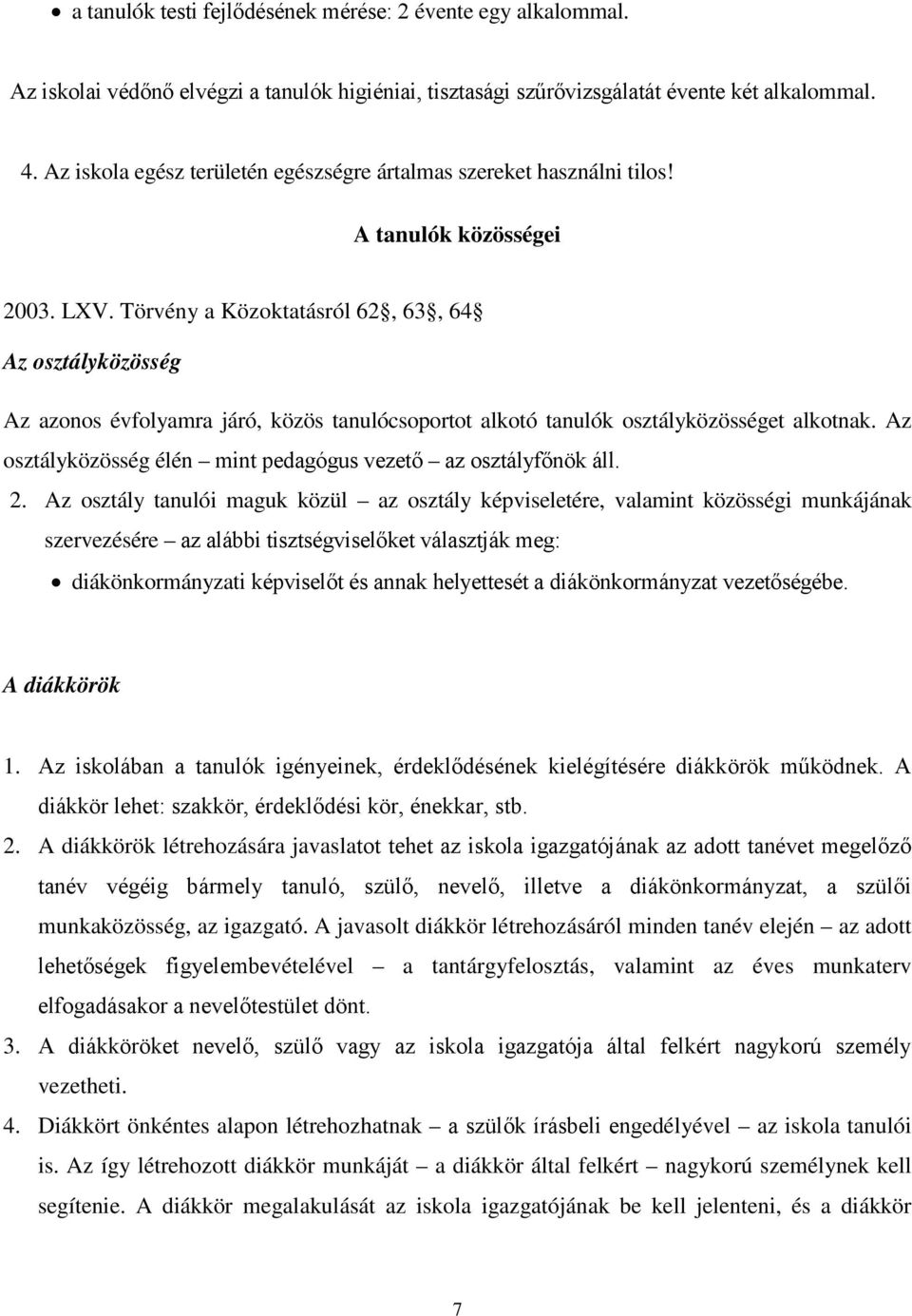 Törvény a Közoktatásról 62, 63, 64 Az osztályközösség Az azonos évfolyamra járó, közös tanulócsoportot alkotó tanulók osztályközösséget alkotnak.