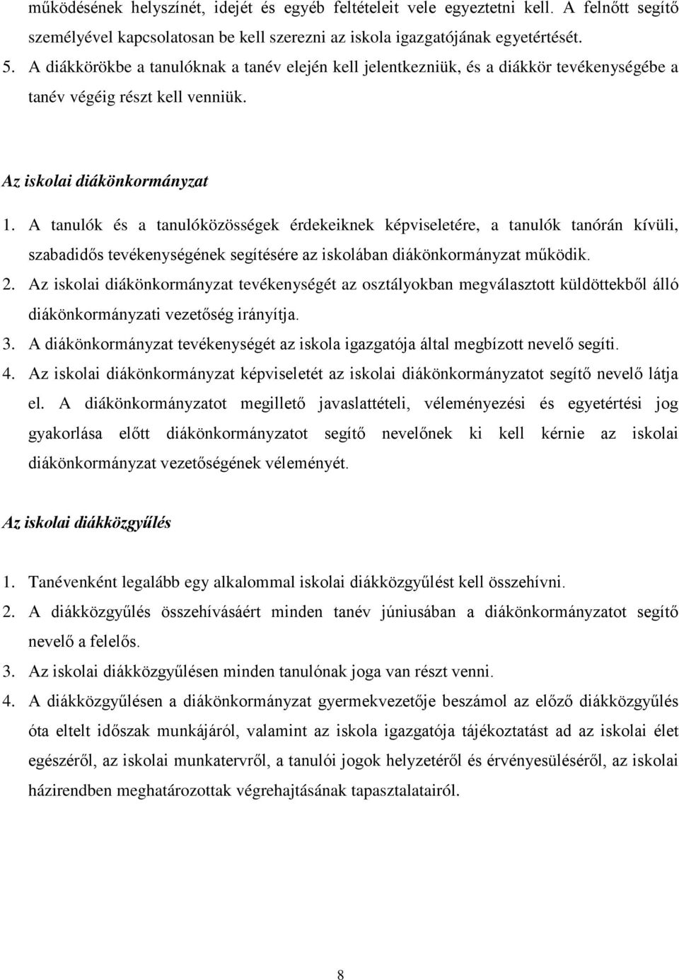 A tanulók és a tanulóközösségek érdekeiknek képviseletére, a tanulók tanórán kívüli, szabadidős tevékenységének segítésére az iskolában diákönkormányzat működik. 2.