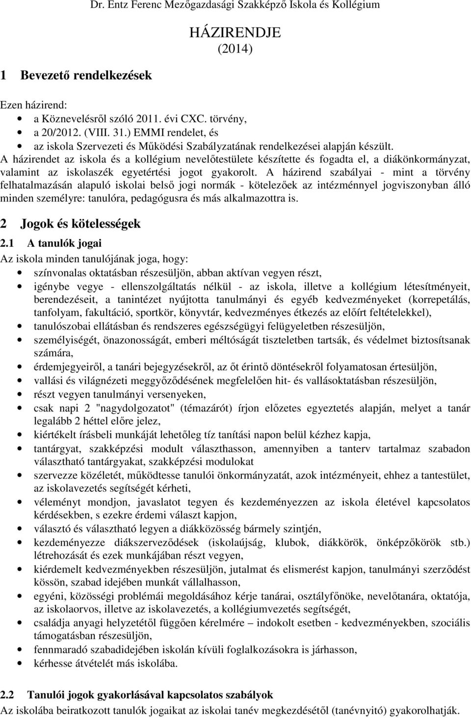 A házirendet az iskola és a kollégium nevelőtestülete készítette és fogadta el, a diákönkormányzat, valamint az iskolaszék egyetértési jogot gyakorolt.