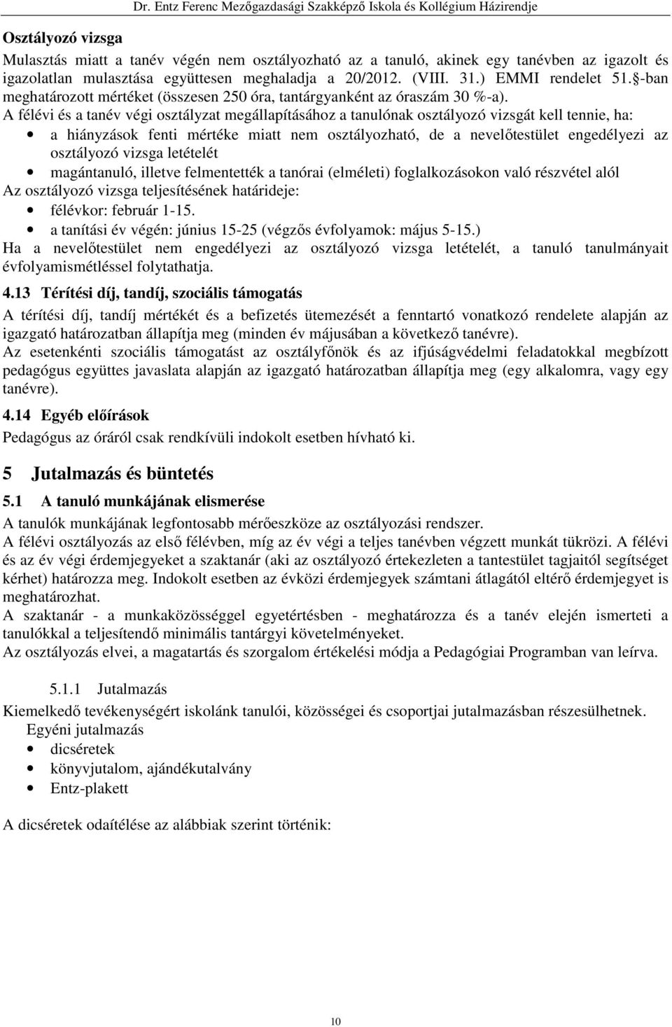 A félévi és a tanév végi osztályzat megállapításához a tanulónak osztályozó vizsgát kell tennie, ha: a hiányzások fenti mértéke miatt nem osztályozható, de a nevelőtestület engedélyezi az osztályozó