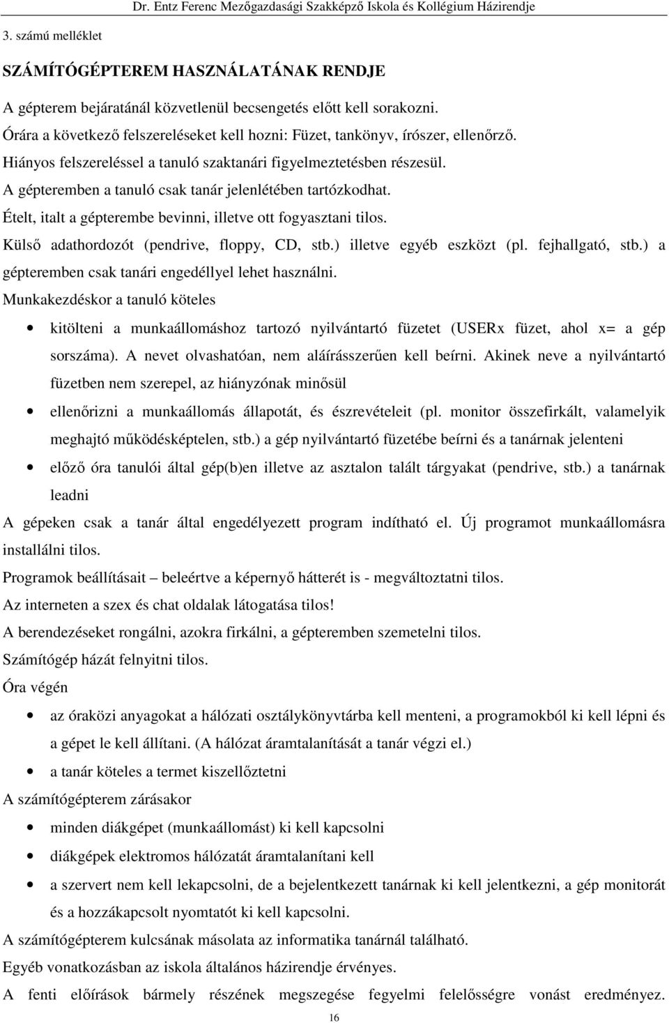 A gépteremben a tanuló csak tanár jelenlétében tartózkodhat. Ételt, italt a gépterembe bevinni, illetve ott fogyasztani tilos. Külső adathordozót (pendrive, floppy, CD, stb.