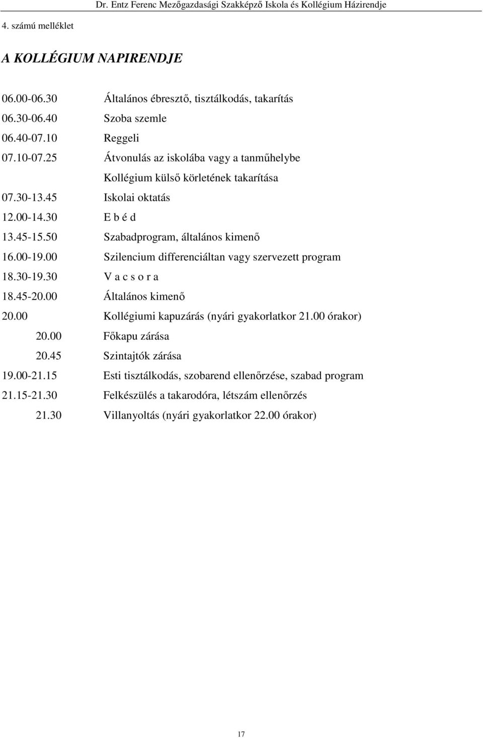 00 Szilencium differenciáltan vagy szervezett program 18.30-19.30 V a c s o r a 18.45-20.00 Általános kimenő 20.00 Kollégiumi kapuzárás (nyári gyakorlatkor 21.00 órakor) 20.