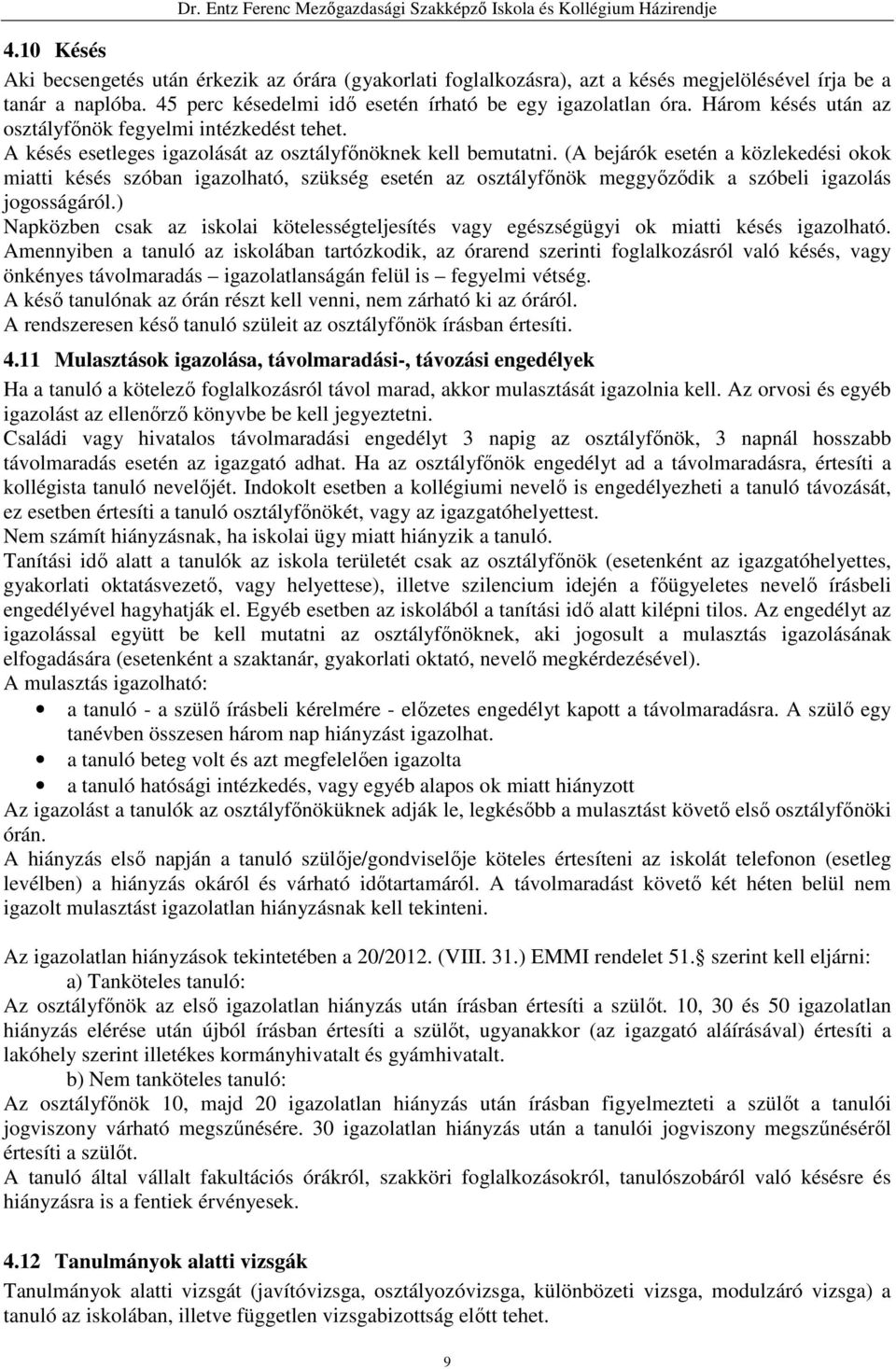 (A bejárók esetén a közlekedési okok miatti késés szóban igazolható, szükség esetén az osztályfőnök meggyőződik a szóbeli igazolás jogosságáról.