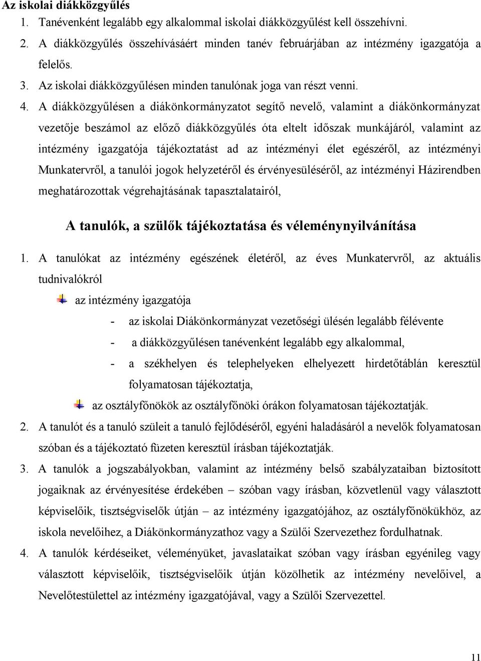 A diákközgyűlésen a diákönkormányzatot segítő nevelő, valamint a diákönkormányzat vezetője beszámol az előző diákközgyűlés óta eltelt időszak munkájáról, valamint az intézmény igazgatója