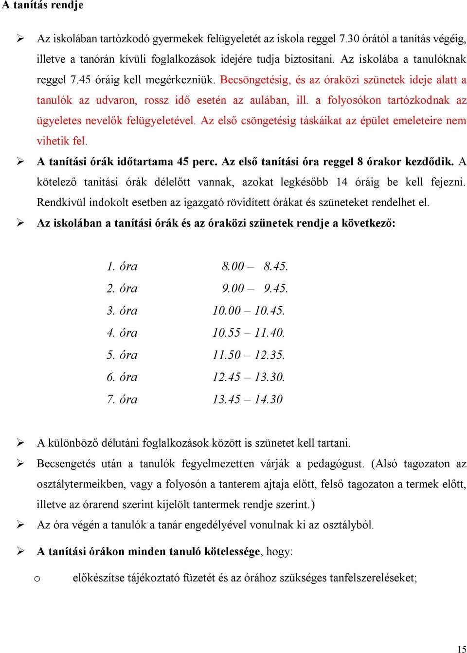 a folyosókon tartózkodnak az ügyeletes nevelők felügyeletével. Az első csöngetésig táskáikat az épület emeleteire nem vihetik fel. A tanítási órák időtartama 45 perc.