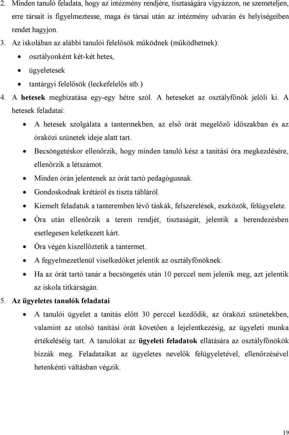 A heteseket az osztályfőnök jelöli ki. A hetesek feladatai: A hetesek szolgálata a tantermekben, az első órát megelőző időszakban és az óraközi szünetek ideje alatt tart.