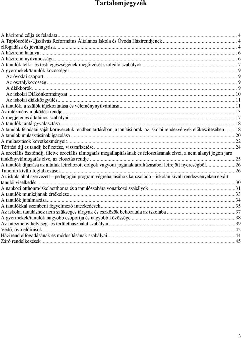 .. 9 A diákkörök... 9 Az iskolai Diákönkormányzat...10 Az iskolai diákközgyűlés...11 A tanulók, a szülők tájékoztatása és véleménynyilvánítása...11 Az intézmény működési rendje.