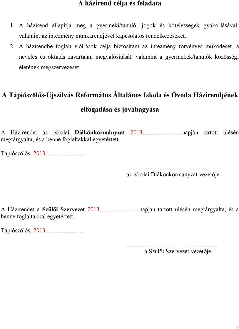 A Tápiószőlős-Újszilvás Református Általános Iskola és Óvoda Házirendjének elfogadása és jóváhagyása A Házirendet az iskolai Diákönkormányzat 2013.