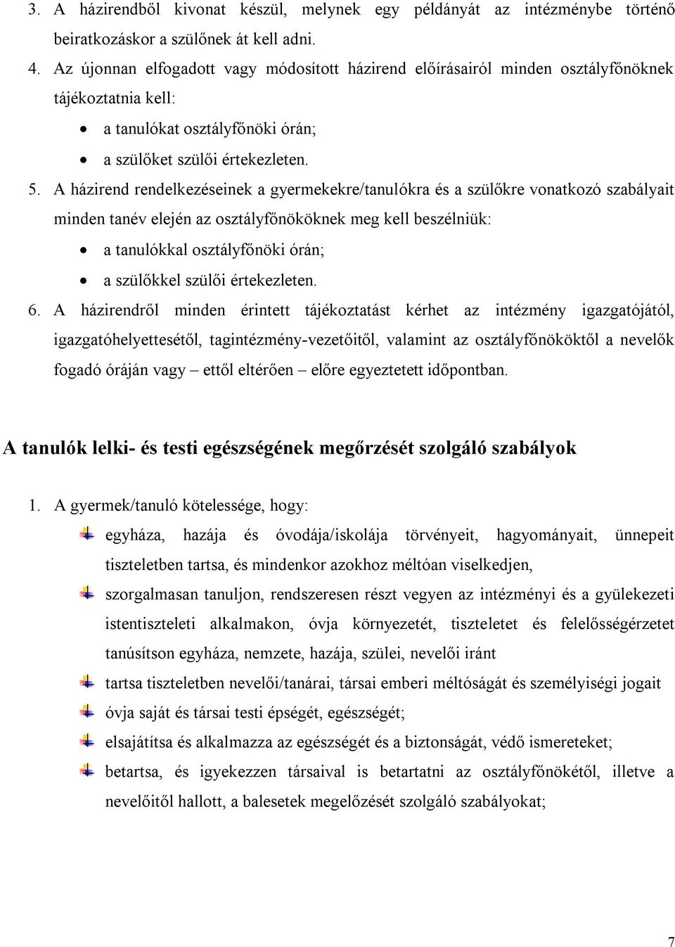 A házirend rendelkezéseinek a gyermekekre/tanulókra és a szülőkre vonatkozó szabályait minden tanév elején az osztályfőnököknek meg kell beszélniük: a tanulókkal osztályfőnöki órán; a szülőkkel